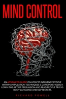 Mind Control: An Advanced guide on how to influence people with manipulation techniques & dark psychology. Learn the art of persuasion and read people tricks. Body language and nlp secrets. B0883X874P Book Cover
