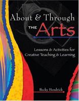 About & Through the Arts: Lessons and Activities for Creative Teaching and Learning 0757515681 Book Cover