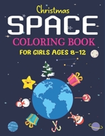 Christmas Space Coloring Book For Girls Ages 8-12: Holiday Edition> Explore, Learn and Grow, 50 Christmas Space Coloring Pages for Kids with Christmas ... Astronauts, Space Ships, Rockets and More! 1711044881 Book Cover