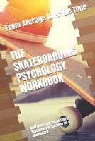 The Skateboarding Psychology Workbook: How to Use Advanced Sports Psychology to Succeed on a Skateboard 1979726337 Book Cover