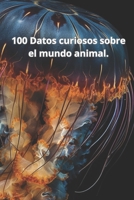 100 Datos curiosos sobre el mundo animal.: Animales, datos interesantes, ciencia. B0C2S59SMH Book Cover