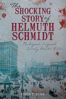 The Shocking Story of Helmuth Schmidt: Michigan's Original Lonely-Hearts Killer 1626190178 Book Cover