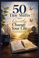 50 Tiny Shifts That Quietly Change Your Life B0GXCBV1RC Book Cover