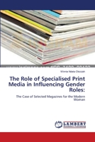 The Role of Specialised Print Media in Influencing Gender Roles:: The Case of Selected Magazines for the Modern Woman 3659115215 Book Cover