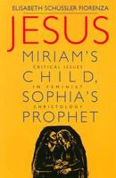 Jesus: Miriam's Child, Sophia's Prophet: Critical Issues in Feminist Christology 0826406718 Book Cover