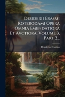 Desiderii Erasmi Roterodami Opera Omnia Emendatiora Et Avctiora, Volume 3, Part 2... (Latin Edition) 1024709116 Book Cover