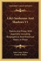Life's Sunbeams And Shadows V1: Poems And Prose, With Appendix Including Biographical And Historical Notes In Prose 1163715158 Book Cover