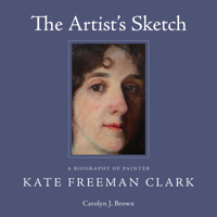 The Artist's Sketch: A Biography of Painter Kate Freeman Clark 1496810147 Book Cover