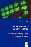Exploring Police Liability Profiles: Proximate Cause Analysis of Police Misconduct in the San Francisco, CA Police Department 363906156X Book Cover