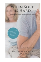 When Soft is Hard: Escaping the Cycle of Sexual Performance Anxiety B092PGCY5M Book Cover