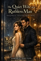 The Quiet Wife of a Ruthless Man: A Marriage Without Love… Until Secrets Make It Impossible to Walk Away B0GX5DPPDT Book Cover