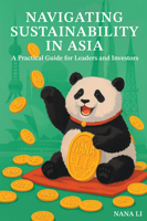 Navigating Sustainability in Asia : A Practical Guide for Leaders and Investors 1637429525 Book Cover