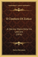 Il Cimitero Di Zotico: Al Decimo Miglio Della Via Labicana (1876) 1161202838 Book Cover