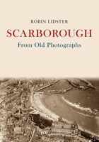 Scarborough from Old Photographs 1445672928 Book Cover