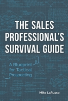 The Sales Professional's Survival Guide: A Blueprint for Tactical Prospecting 1665302003 Book Cover