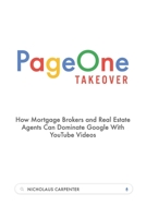 Page One Takeover: How Mortgage Brokers and Real Estate Agents Can Dominate Google With YouTube Videos B086PN17D6 Book Cover