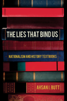 The Lies That Bind Us: Nationalism and History Textbooks 1501787837 Book Cover