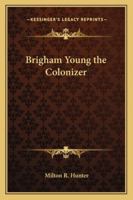 Brigham Young the Colonizer 116273275X Book Cover