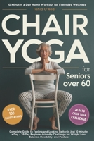 Chair Yoga for Seniors Over 60: Complete Guide to Feeling and Looking Better in Just 10 Minutes a Day – 28-Day Beginner-Friendly Challenge for Weight Loss, Balance, Flexibility, and Posture B0DSFZMQM5 Book Cover