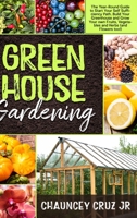 Greenhouse Gardening: The Year-Round Guide to Start Your Self Sufficiency Path. Build Your Greenhouse and Grow Your Own Fruits, Vegetables and Herbs 1801693145 Book Cover