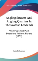 Angling Streams And Angling Quarters In The Scottish Lowlands: With Maps And Plain Directions To Front Fishers 1104615401 Book Cover