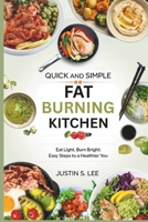 QUICK AND SIMPLE FAT BURNING KITCHEN: Eat Light, Burn Bright Easy Steps to a Healthier You B0FBHZRCFJ Book Cover