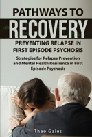 Pathways to Recovery: Preventing Relapse in First Episode Psychosis: Strategies for Relapse Prevention and Mental Health Resilience in First 1917186398 Book Cover