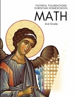 Faithful Foundations Christian Homeschool: Math 2nd Grade: Faith-Filled Lessons, Step-by-Step Examples, and Plenty of Practice with Answers B0GPKYCC1P Book Cover