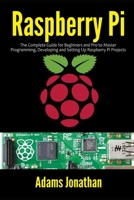 Raspberry Pi: The Complete Guide for Beginners and Pro to Master Programming, Developing and Setting up Raspberry Pi Projects B08W3K8RHF Book Cover