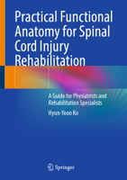 Practical Functional Anatomy for Spinal Cord Injury Rehabilitation: A Guide for Physiatrists and Rehabilitation Specialists 9819564565 Book Cover