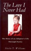 The Love I Never Had: The Story of an Adoptee's Life Through Poetry 1936085054 Book Cover