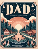 Dad, I Want to Hear Your Story: A Father's Guided Journal To Share His Life & His Love 1990875084 Book Cover