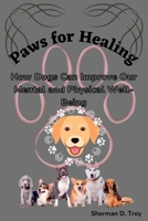 Paws for Healing: How Dogs Can Improve Our Mental and Physical Well-Being B0BW2K4DLF Book Cover