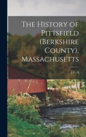 The History of Pittsfield (Berkshire County), Massachusetts 1018574522 Book Cover