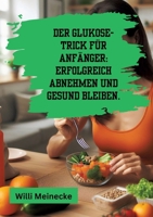 Der Glukose-Trick für Anfänger: Erfolgreich abnehmen und gesund bleiben.: Mit 100 leckeren Rezepten. (German Edition) 3384210697 Book Cover