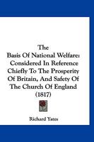The Basis of National Welfare, Considered in Reference Chiefly to the Prosperity of Britain, and Safety of the Church of England: Issue 22000 of Goldsmiths'-Kress Library of Economic Literature 1167010744 Book Cover