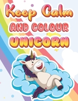 Keep Calm And Colour Unicorns: Perfect Gift Idea For Children’s, Colouring Book For 4-8 Year Old Girls. For Home Or Travel, It Contains B08M8GWRNK Book Cover