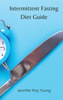 Intermittent Fasting Diet Guide: Get All the Benefits of Fasting to Lose Weight Easily and Naturally. Discover All the Strategies to Boost Metabolism and Promote Longevity to Live the Life You Deserve 1801641072 Book Cover