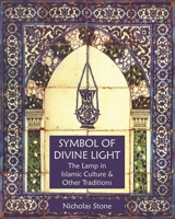 Symbol of Divine Light: The Lamp in Islamic Culture and Other Traditions 193659756X Book Cover