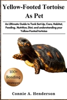 YELLOW-FOOTED TORTOISE AS PET: An Ultimate Guide to Tank Set-Up, Care, Habitat, Feeding, Nutrition, Diet, and understanding your Yellow Footed tortoise B0DTFPRXT4 Book Cover