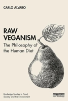 Raw Veganism: The Philosophy of The Human Diet 036743539X Book Cover