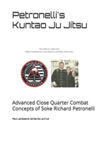 Petronelli's Kuntao Ju Jitsu: Advanced Close Quarter Combat Concepts of Soke Richard Petronelli 1694130061 Book Cover