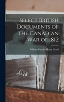 Select British Documents of the Canadian War of 1812 1016519273 Book Cover