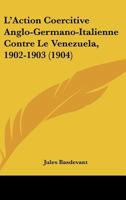 L'Action Coercitive Anglo-Germano-Italienne Contre Le Venezuela, 1902-1903 (1904) 112042643X Book Cover