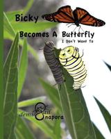 Bicky Becomes A Butterfly: I Don't Want To 1463776624 Book Cover