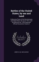 Battles of the United States: By sea and Land; Embracing Those of the Revolutionary and Indian Wars, the War of 1812, and the Mexican War; With Important Official Documents; Volume 02 1019184566 Book Cover