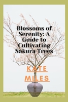 Blossoms of Serenity: A Guide to Cultivating Sakura Trees: Harmony in Every Petal, Wisdom in Every Branch B0CPLHTXCS Book Cover