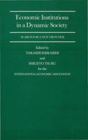 Economic Institutions in a Dynamic Society: Search for a New Frontier: Proceedings of a Conference Held by the International Economic Association in Tokyo, Japan 1349200999 Book Cover