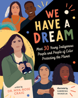 We Have a Dream: Meet 30 Young Indigenous People and People of Color Protecting the Planet 1419756664 Book Cover