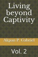Living Beyond Captivity: Vol. 2 173109194X Book Cover